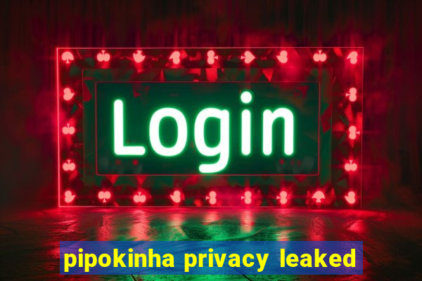 pipokinha privacy leaked